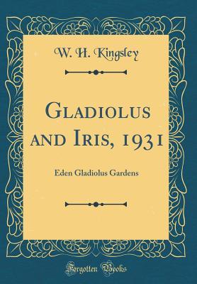 Gladiolus and Iris, 1931: Eden Gladiolus Gardens (Classic Reprint)