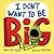 I Don't Want To Be Big