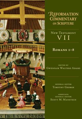 Romans 1-8: New Testament Volume 7 (Volume 7) (Reformation Commentary on Scripture)