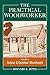 The Practical Woodworker Volume 2: A Complete Guide to the Art & Practice of Woodworking