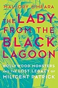 The Lady from the Black Lagoon: Hollywood Monsters and the Lost Legacy of Milicent Patrick