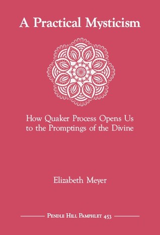 A Practical Mysticism: How Quaker Process Opens Us to the Promptings of the Divine (Pendle Hill Pamphlets, #453)