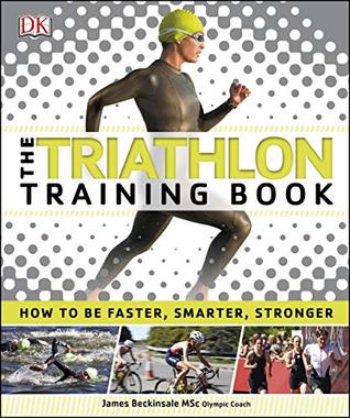 The Triathlon Training Book: How to be Faster, Smarter, Stronger (Kindle Edition)