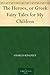 The Heroes, or, Greek Fairy Tales for My Children by Charles Kingsley