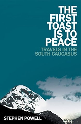 The First Toast is to Peace: Travels in the Southern Caucus (Kindle Edition)
