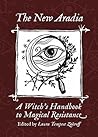 The New Aradia: A Witch’s Handbook to Magical Resistance The New Aradia: A Witch’s Handbook to Magical Resistance