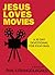 Jesus Loves Movies: A 30 Day Devotional for Film Fans