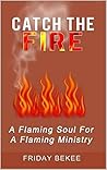 Catch The Fire: A Flaming Soul For A Flaming Ministry