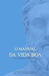 O Manual da Vida Boa: O Enchiridion de Epiteto (Portuguese Edition) O Manual da Vida Boa: O Enchiridion de Epiteto (Portuguese Edition)