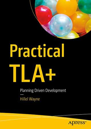 Practical TLA+: Planning Driven Development (Kindle Edition)