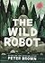 The Wild Robot by Peter  Brown