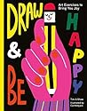 Draw and Be Happy: Art Exercises to Bring You Joy