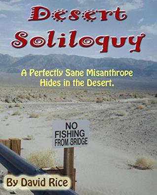 Desert Soliloquy Second Edition: A Perfectly Sane Misanthrope Hides in the Desert