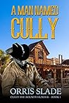 A Man Named Cully: (Cully the Bounty Hunter - Book 1)