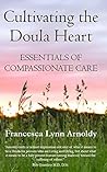 Cultivating the Doula Heart by Francesca Lynn Arnoldy