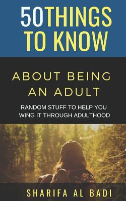 50 THINGS TO KNOW ABOUT BEING AN ADULT: RANDOM STUFF TO HELP YOU WING IT THROUGH ADULTHOOD