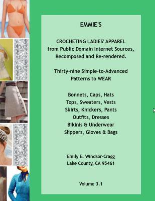 EMMIE'S CROCHETING LADIES' APPAREL from Public Domain Internet Sources, Recomposed and Re-rendered: Thirty-nine Simple-to-Advanced Patterns to WEAR ... Bikinis & Underwear Slippers, Gloves & Bags