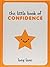 Little Book Of Confidence: Tips, Techniques and Quotes for a Self-Assured, Certain and Positive You