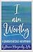 I am Worthy: A Journey of Self-Acceptance
