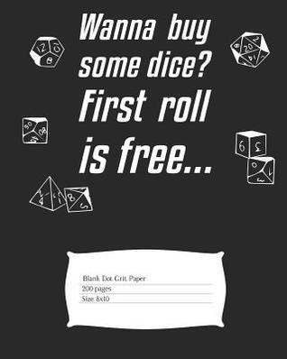 Wanna buy some dice? First roll is free...: Journal for RPG Players with 200 pages of DOT GRIT paper to write down your adventures; 8x10