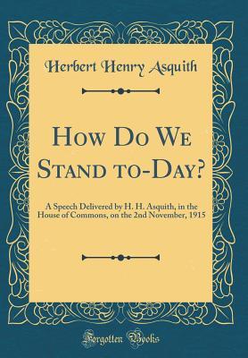 How Do We Stand To-Day?: A Speech Delivered by H.H. Asquith, in the House of Commons, on the 2nd November, 1915