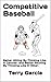 Competitive Baseball: Better Hitting By Thinking Like A Catcher, and Better Pitching By Thinking Like A Hitter.