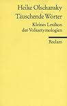 Täuschende Wörter. Kleines Lexikon der Volksetymologien. Täuschende Wörter. Kleines Lexikon der Volksetymologien.