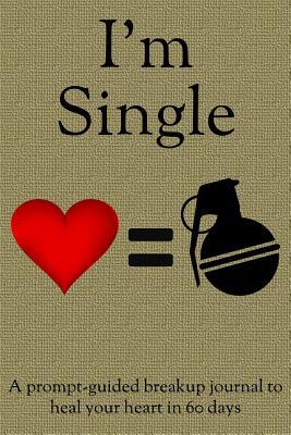 I'm Single: A prompt-guided breakup journal to heal your heart in 60 days