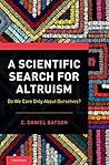 A Scientific Search for Altruism: Do We Only Care About Ourselves? A Scientific Search for Altruism: Do We Only Care About Ourselves?