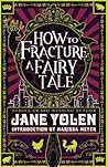 How to Fracture a Fairy Tale by Jane Yolen
