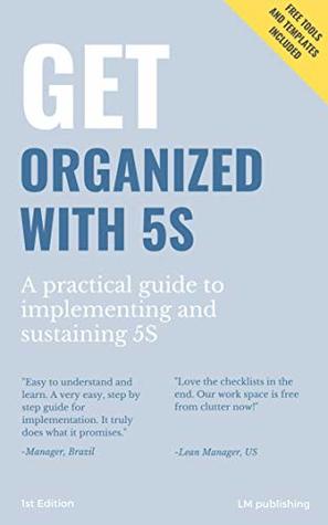 Get organized with 5S: The easiest way to create an efficient work space in less than 1 day!