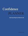 Confidence Planner: Get Everything You Want In Life Confidence Planner: Get Everything You Want In Life