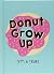 Don't Grow Up; It's a Trap: Inspiring Quotes and Funny Statements to Stave off Adulthood
