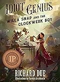 Idiot Genius: Willa Snap and the Clockwerk Boy
