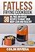 Fatless Frying Cookbook: 30...