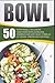 Bowl: 50 Nutritionally Bala...