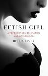 Fetish Girl: A Memoir of Sex, Domination, and Motherhood Fetish Girl: A Memoir of Sex, Domination, and Motherhood