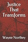 Justice That Transforms (Restorative Justice Writings by Wayne Northey) Justice That Transforms (Restorative Justice Writings by Wayne Northey)