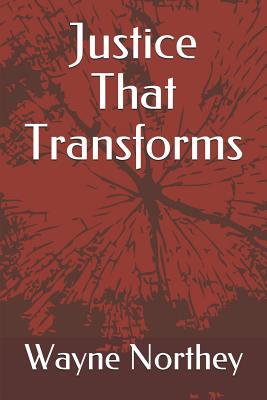 Justice That Transforms (Restorative Justice Writings by Wayne Northey)
