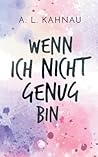 Wenn ich nicht genug bin by A.L. Kahnau