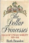 The dollar princesses: Sagas of upward nobility, 1870-1914 The dollar princesses: Sagas of upward nobility, 1870-1914