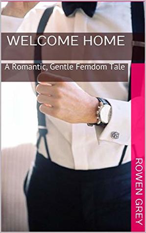 Welcome Home: A Romantic, Gentle Femdom Erotic Tale (Kindle Edition)