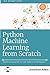Python Machine Learning from Scratch: Machine Learning Concepts and Applications for Beginners