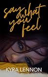Say What You Feel by Kyra Lennon