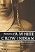 Memoirs of a White Crow Indian (Expanded, Annotated)