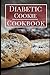 Diabetic Cookie Cookbook: Delicious Diabetic Cookie And Baking Recipes (Diabetic Cooking)