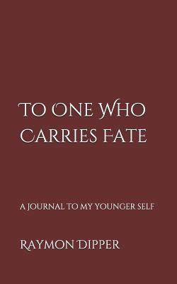 To One Who Carries Fate: a journal to my younger self