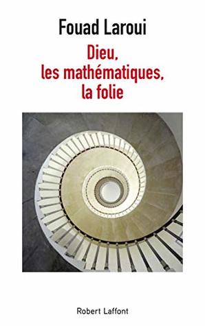 Dieu, les mathématiques, la folie (French Edition)