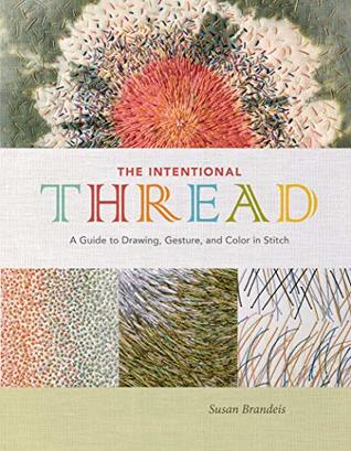 The Intentional Thread: A Guide to Drawing, Gesture, and Color in Stitch (Hardcover)