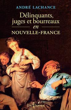 Délinquants, Juges et Bourreaux en Nouvelle-France